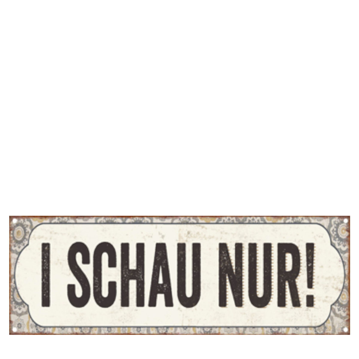 052-1009_01JRJ4M75SMGVPHA23VQE6V7QW Metall Schild mit Spruch: I SCHAU NUR!, 20x7cm, Hänger, Gerrys Garden