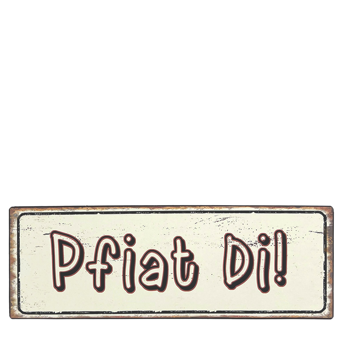 052-1069_01J6EP72YZVDEADMR8YF26W6Q8kRTIqSWj0nwvQ Metall Schild mit Spruch: Pfiat Di, 30x10cm, Gerrys Garden